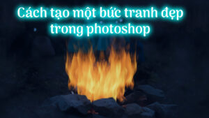 Cách tạo một bức tranh đẹp trong photoshop